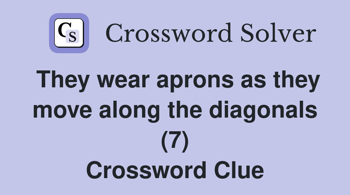 They wear aprons as they move along the diagonals (7) Crossword Clue