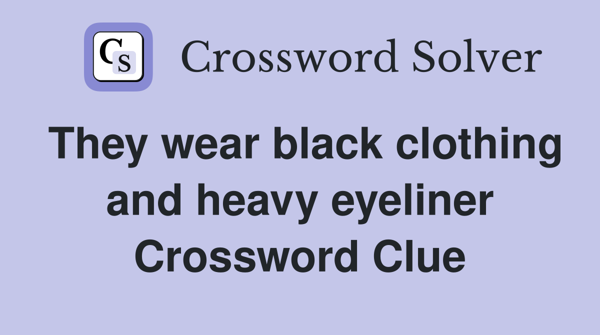 They wear black clothing and heavy eyeliner Crossword Clue