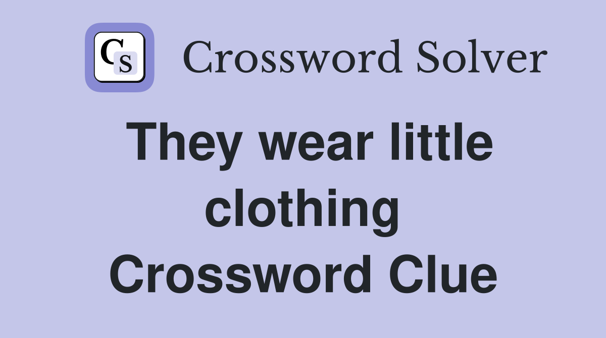 They wear little clothing Crossword Clue