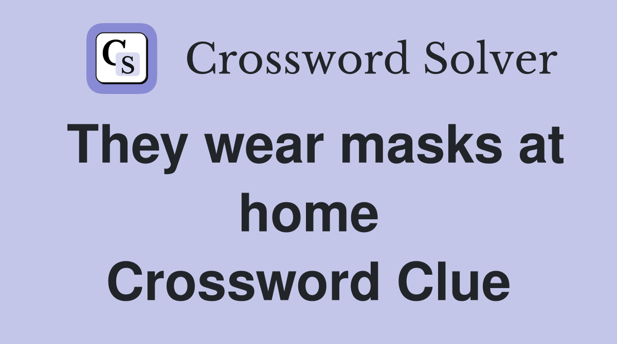 They wear masks at home Crossword Clue