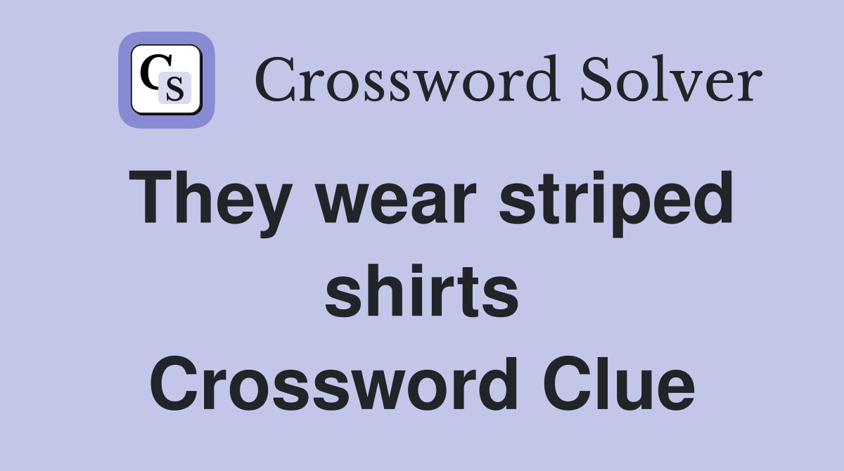They wear striped shirts Crossword Clue