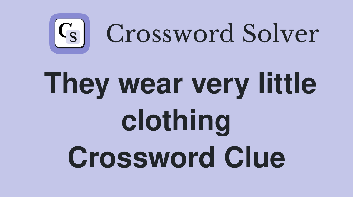 They wear very little clothing Crossword Clue