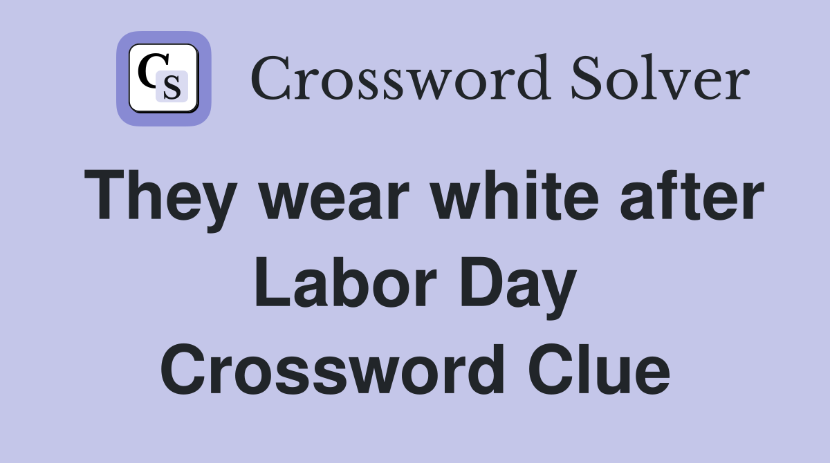 They wear white after Labor Day Crossword Clue