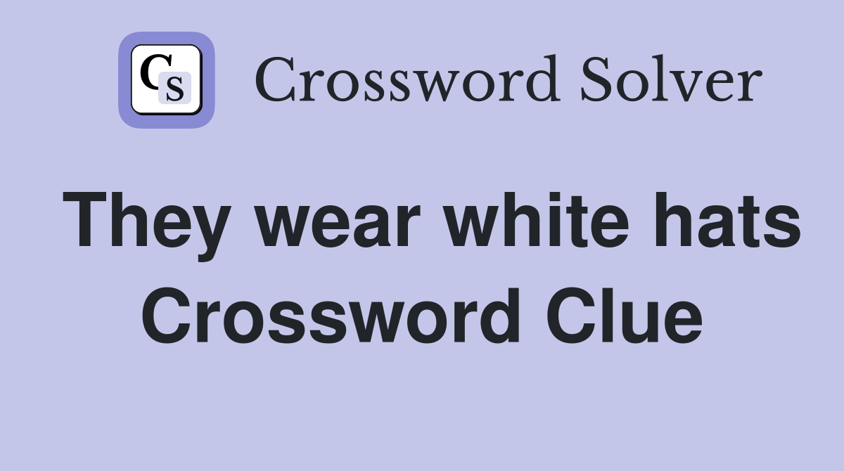 They wear white hats Crossword Clue
