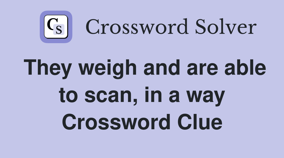 They weigh and are able to scan, in a way Crossword Clue