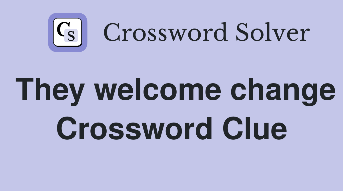 They welcome change Crossword Clue