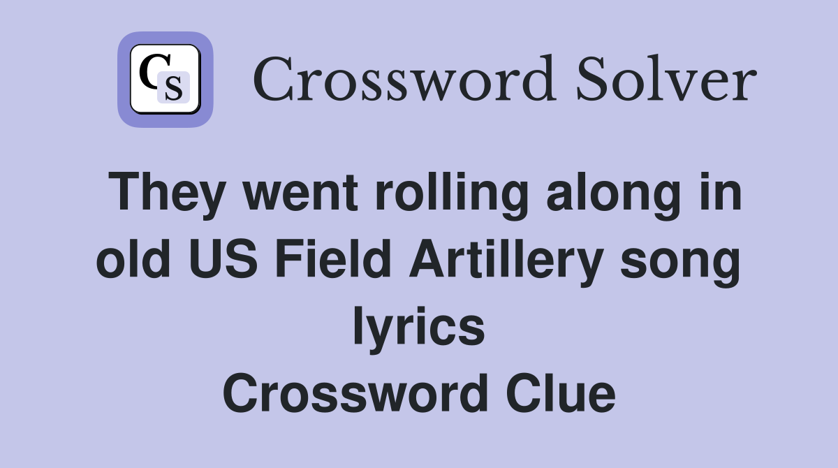 They went rolling along in old US Field Artillery song lyrics Crossword Clue