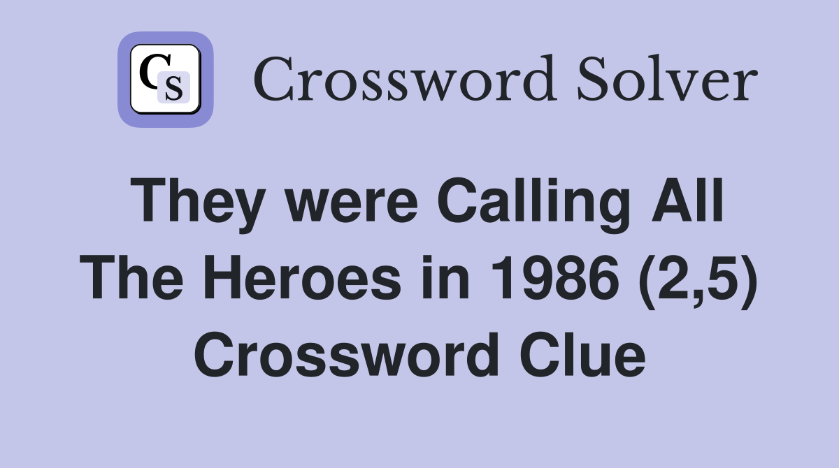 They were Calling All The Heroes in 1986 (2,5) Crossword Clue