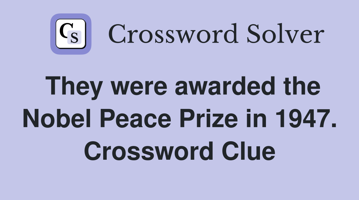 They were awarded the Nobel Peace Prize in 1947. Crossword Clue