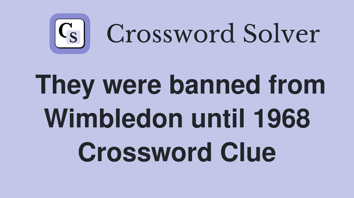 They were banned from Wimbledon until 1968 Crossword Clue