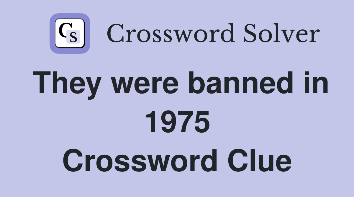 They were banned in 1975 Crossword Clue