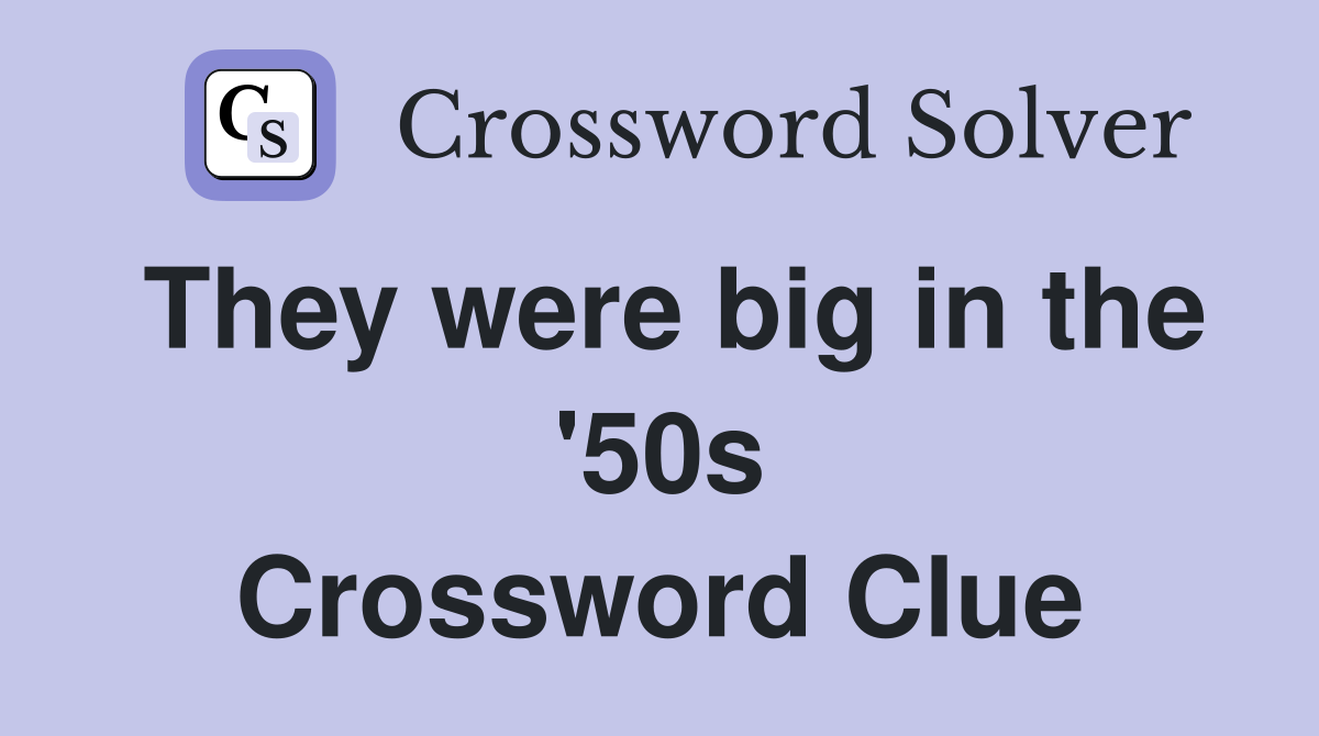 They were big in the '50s Crossword Clue