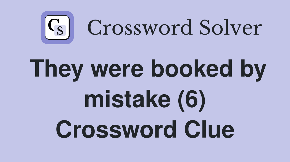 They were booked by mistake (6) Crossword Clue