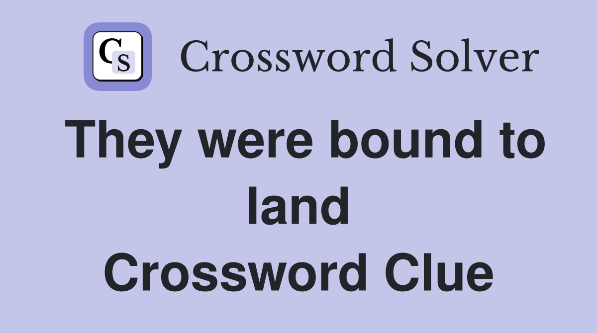 They were bound to land Crossword Clue