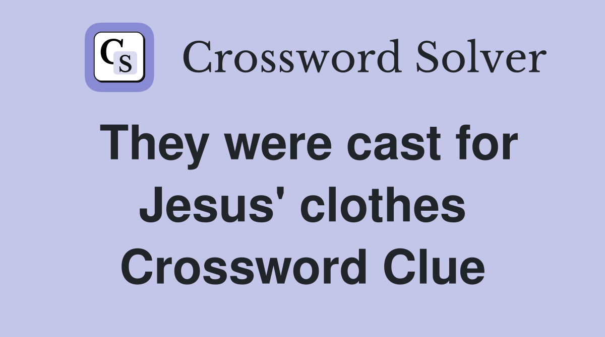 They were cast for Jesus' clothes Crossword Clue