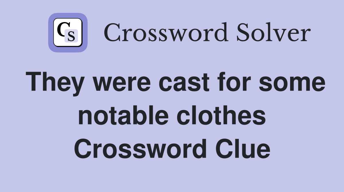 They were cast for some notable clothes Crossword Clue