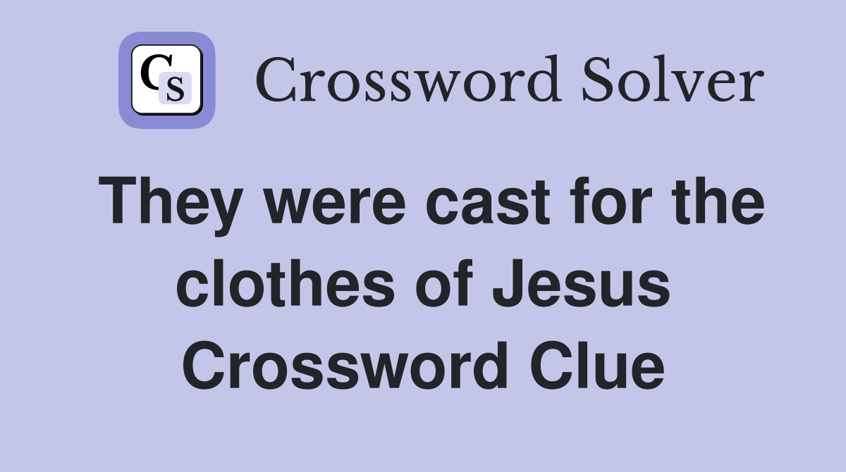 They were cast for the clothes of Jesus Crossword Clue