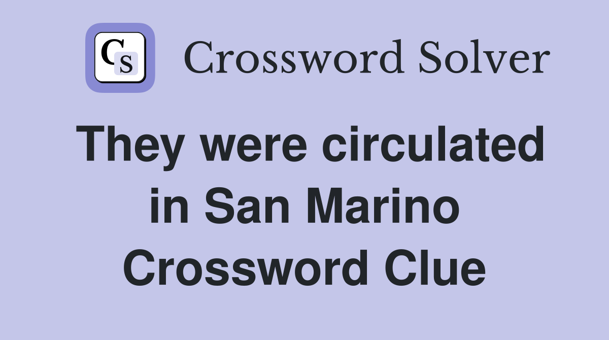 They were circulated in San Marino Crossword Clue