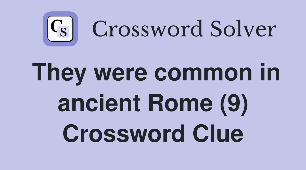 They were common in ancient Rome (9) Crossword Clue