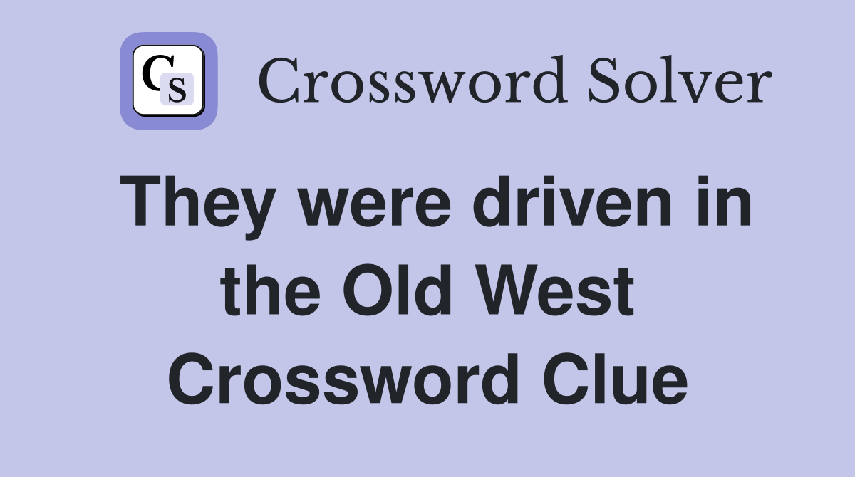 They were driven in the Old West Crossword Clue