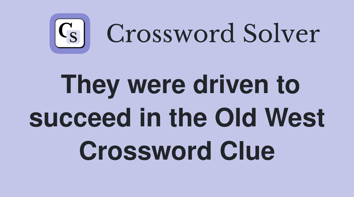 They were driven to succeed in the Old West Crossword Clue