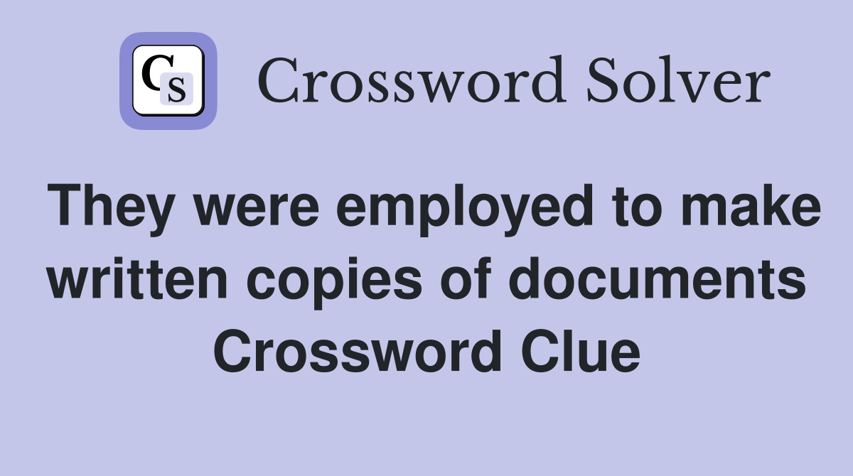 They were employed to make written copies of documents Crossword Clue