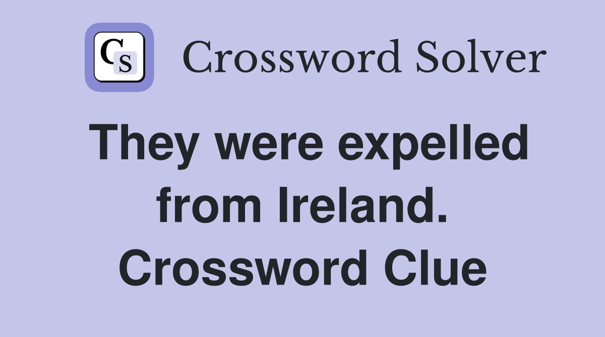 They were expelled from Ireland. Crossword Clue