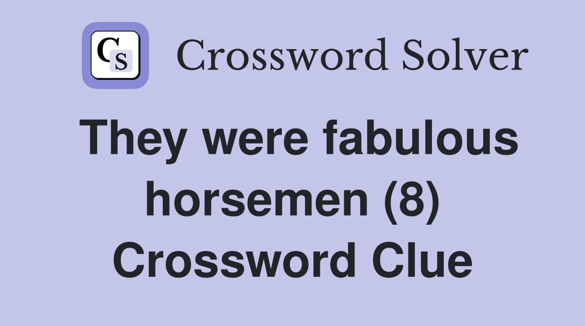 They were fabulous horsemen (8) Crossword Clue