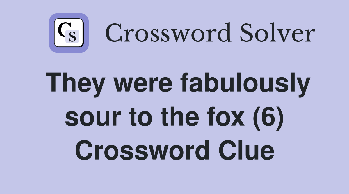 They were fabulously sour to the fox (6) Crossword Clue