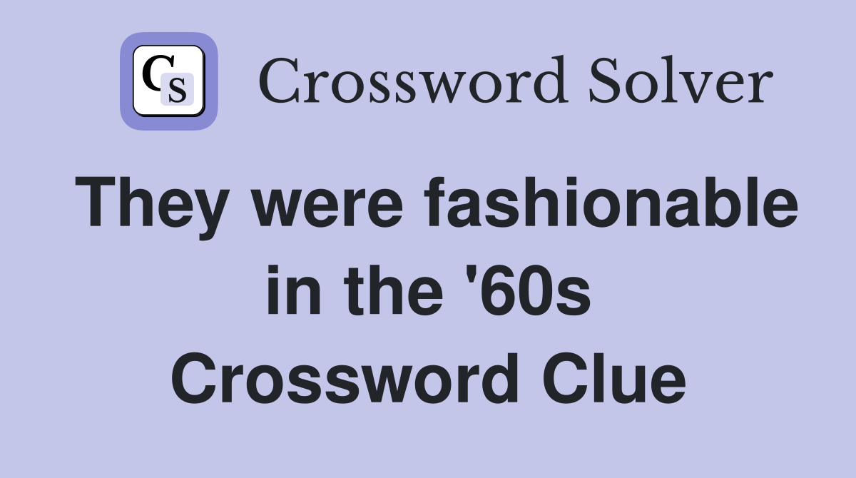 They were fashionable in the '60s Crossword Clue
