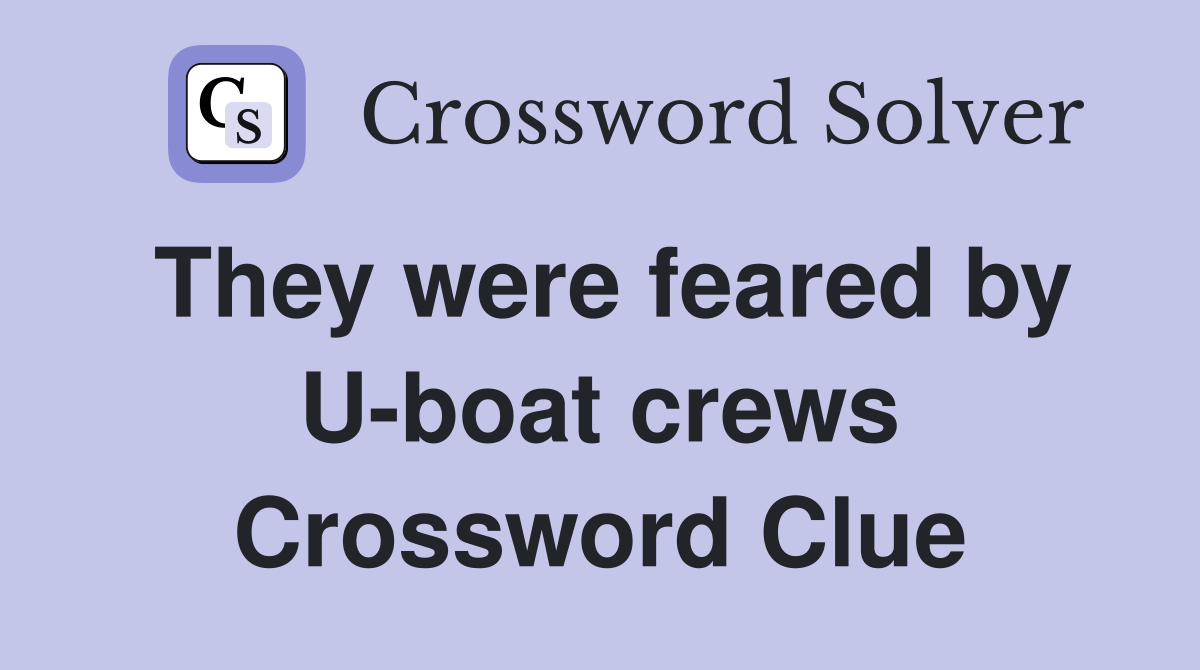 They were feared by U-boat crews Crossword Clue