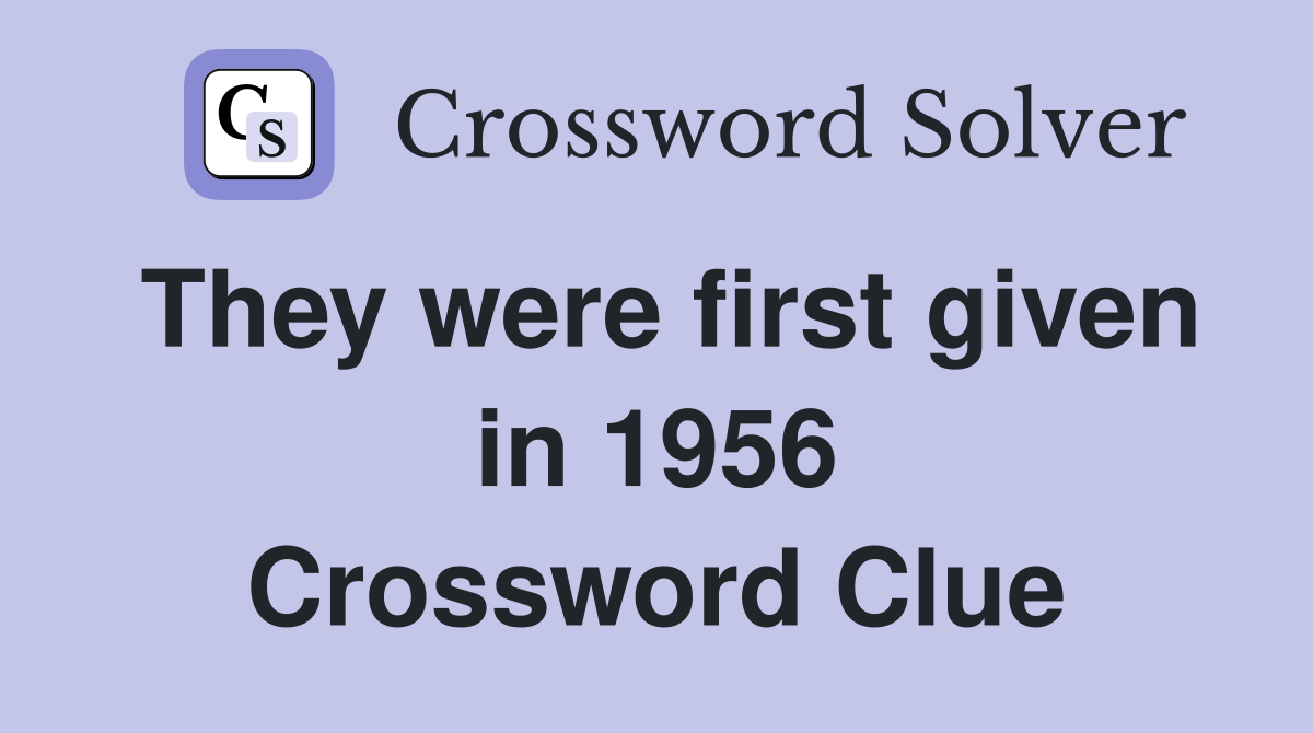 They were first given in 1956 Crossword Clue