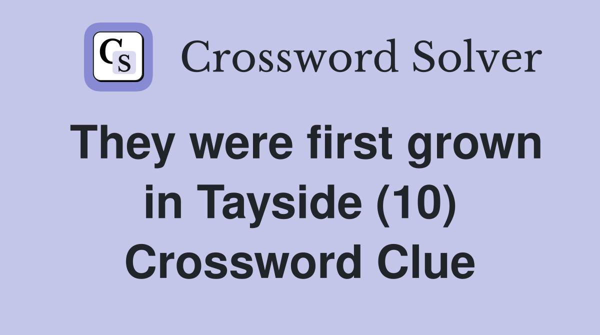 They were first grown in Tayside (10) Crossword Clue