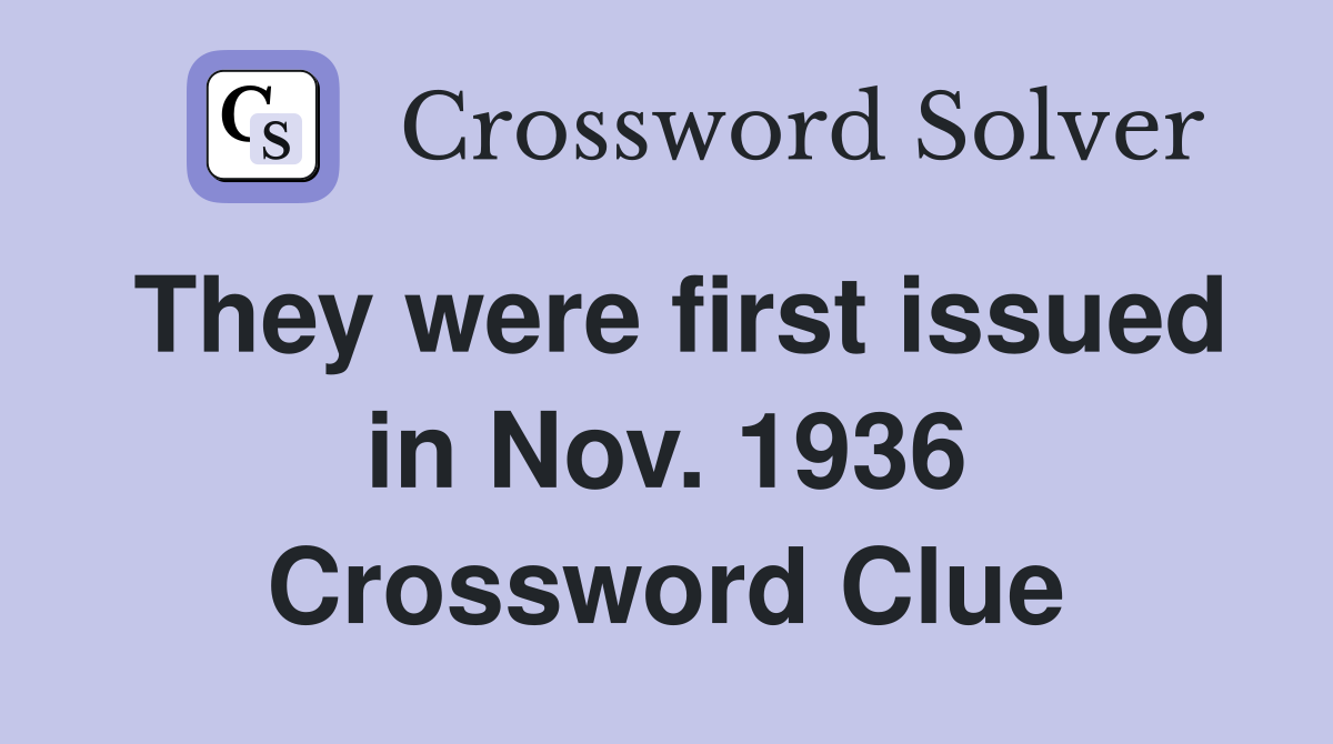 They were first issued in Nov. 1936 Crossword Clue