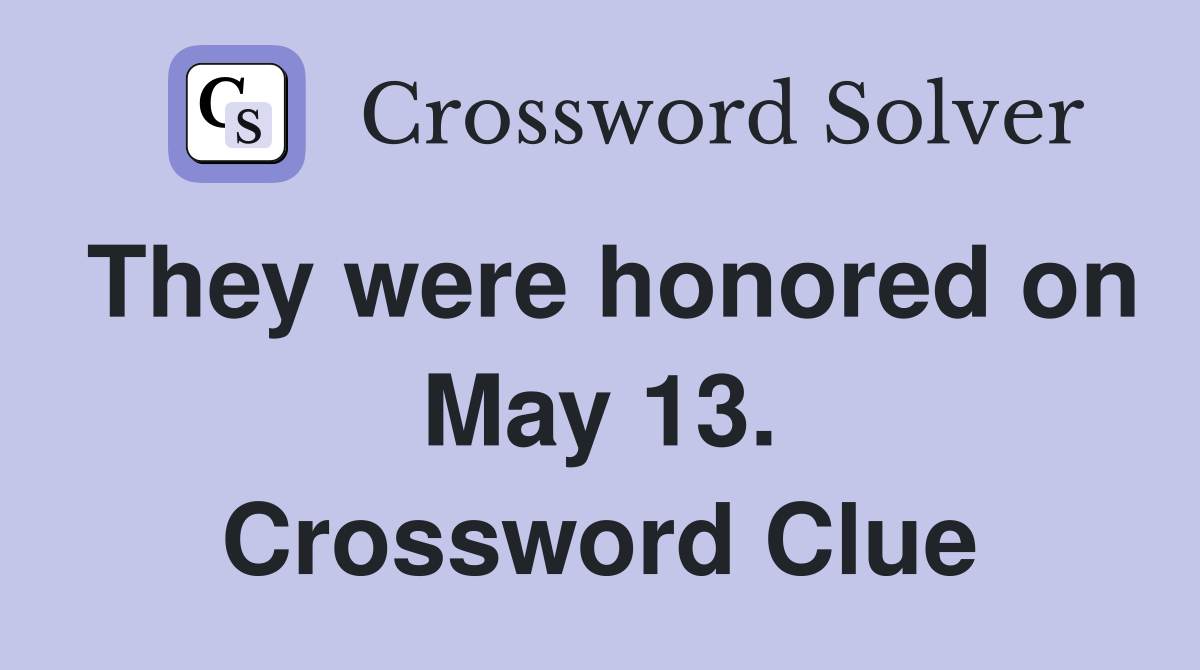 They were honored on May 13. Crossword Clue