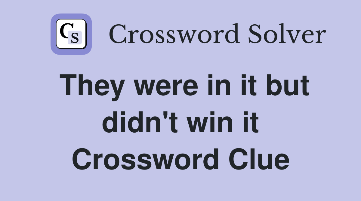 They were in it but didn't win it Crossword Clue