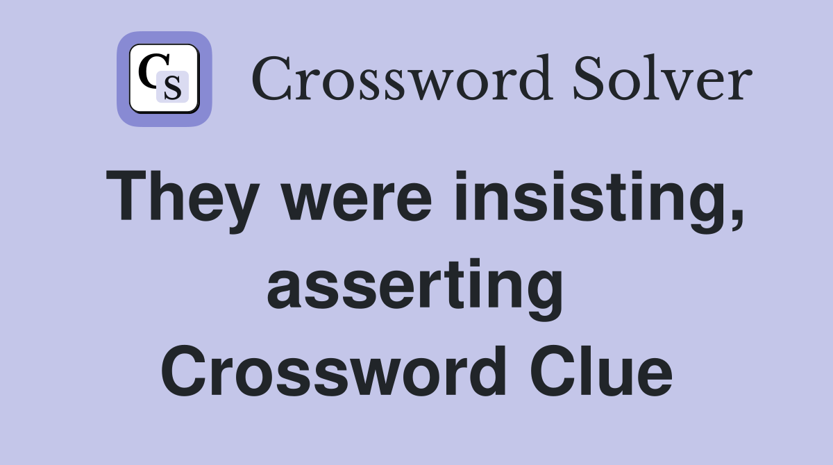 They were insisting, asserting Crossword Clue