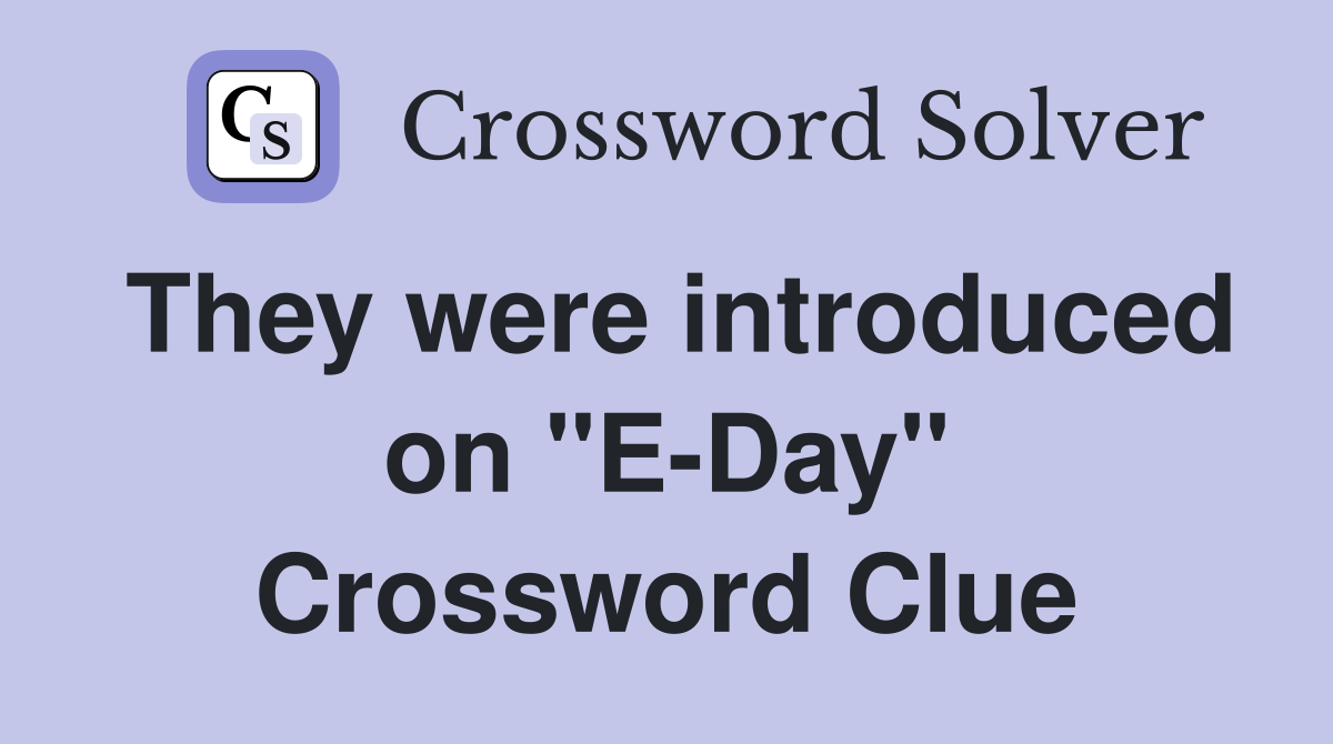 They were introduced on "E-Day" Crossword Clue
