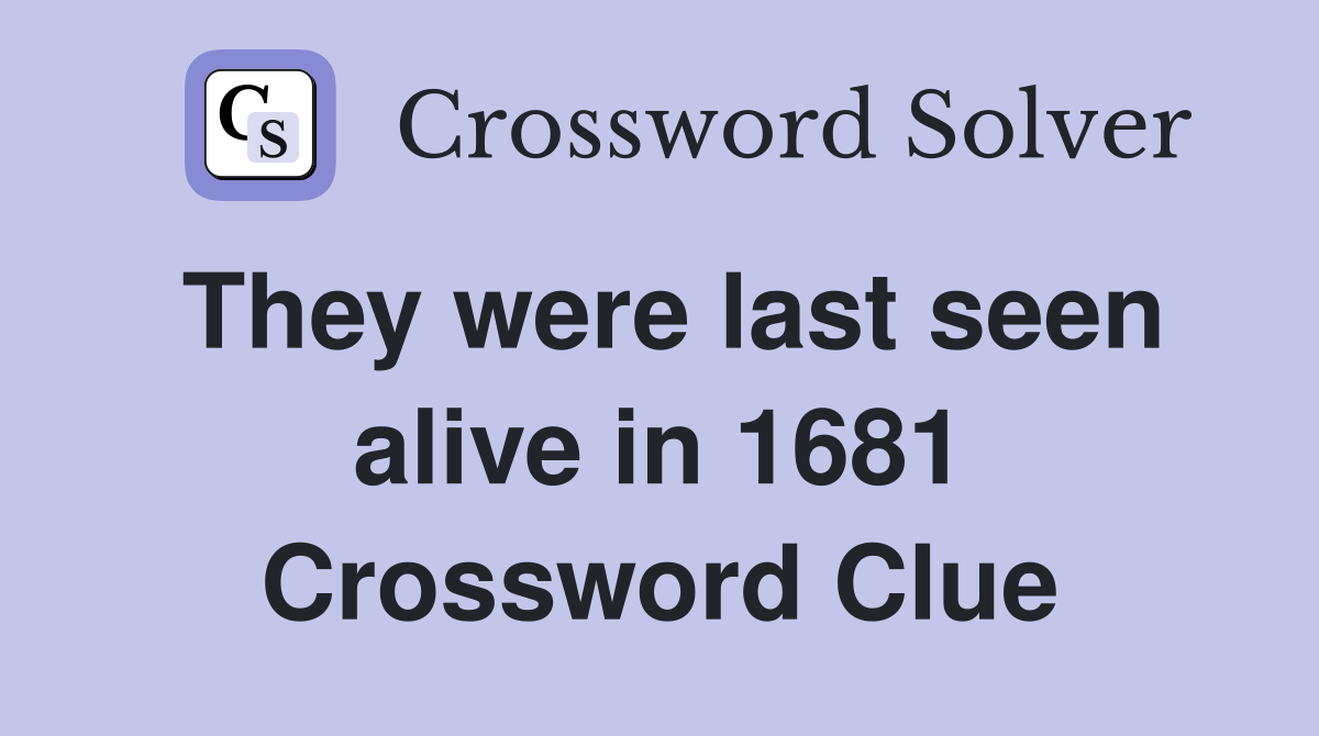 They were last seen alive in 1681 Crossword Clue