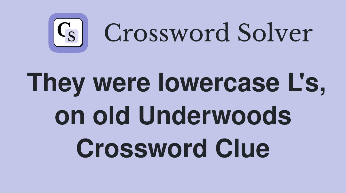 They were lowercase L's, on old Underwoods Crossword Clue