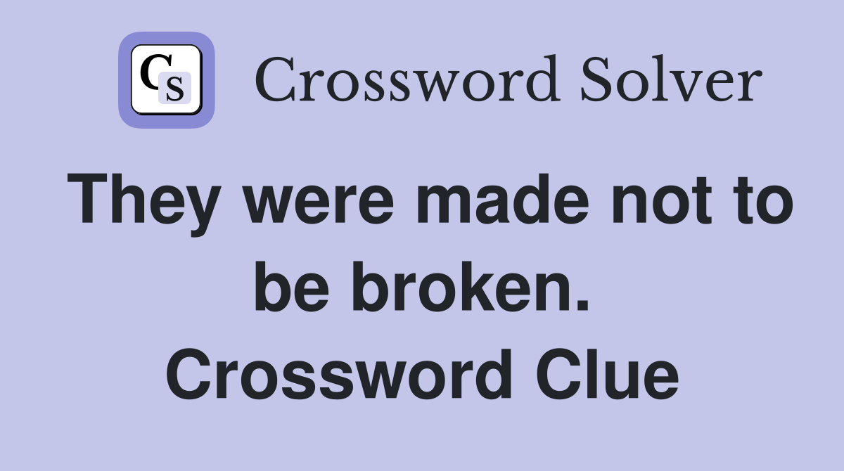 They were made not to be broken. Crossword Clue