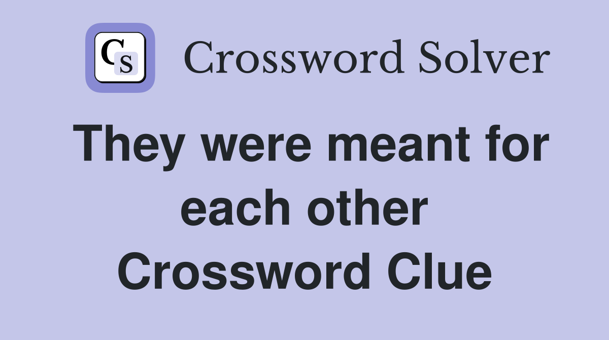 They were meant for each other Crossword Clue