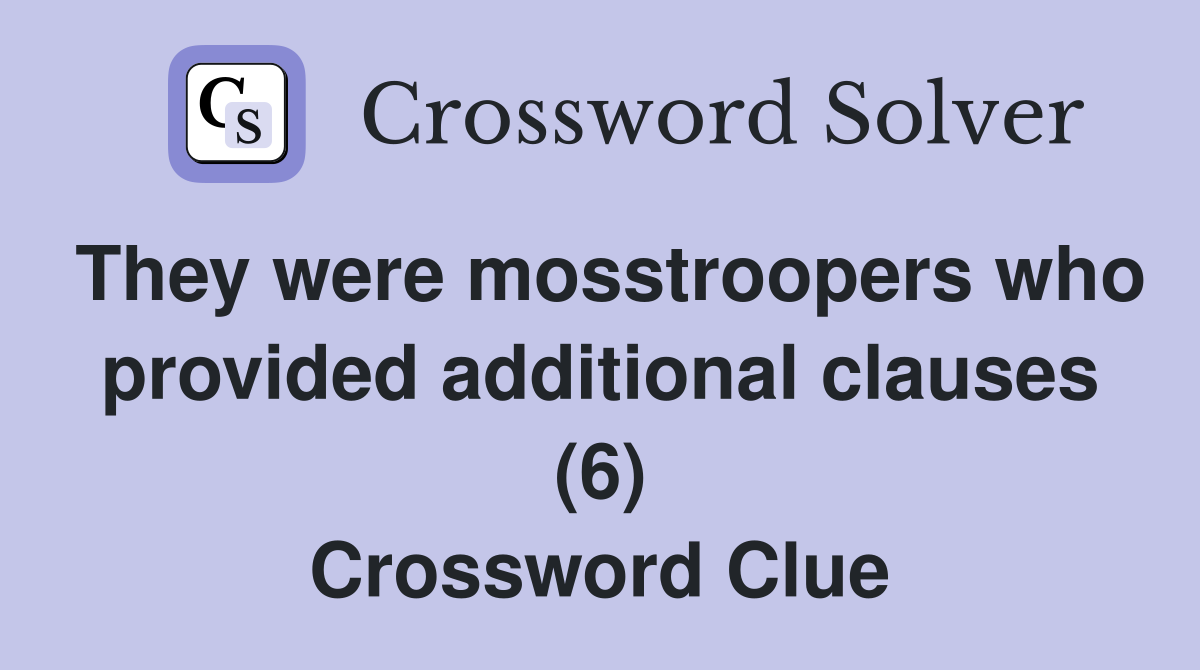 They were mosstroopers who provided additional clauses (6) Crossword Clue