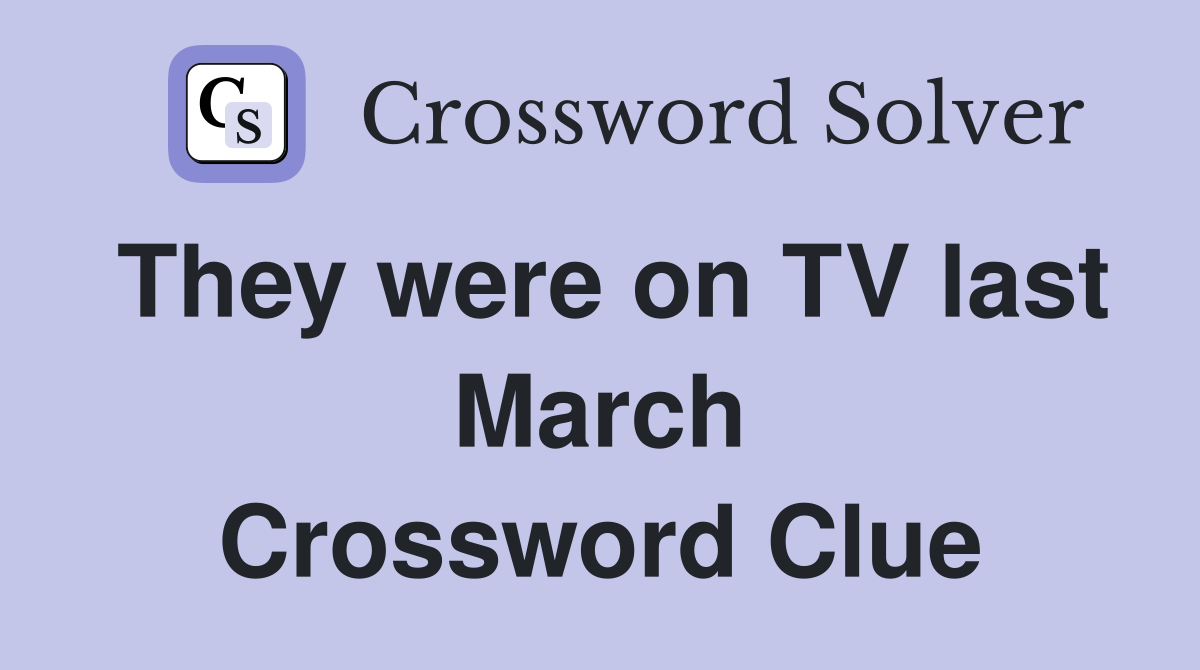 They were on TV last March Crossword Clue