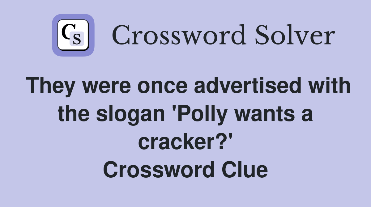They were once advertised with the slogan 'Polly wants a cracker?' Crossword Clue
