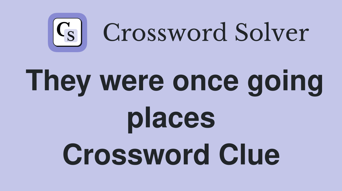 They were once going places Crossword Clue