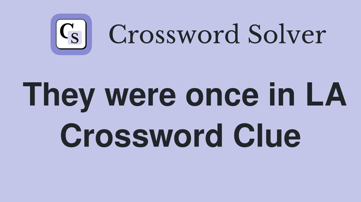 They were once in LA Crossword Clue