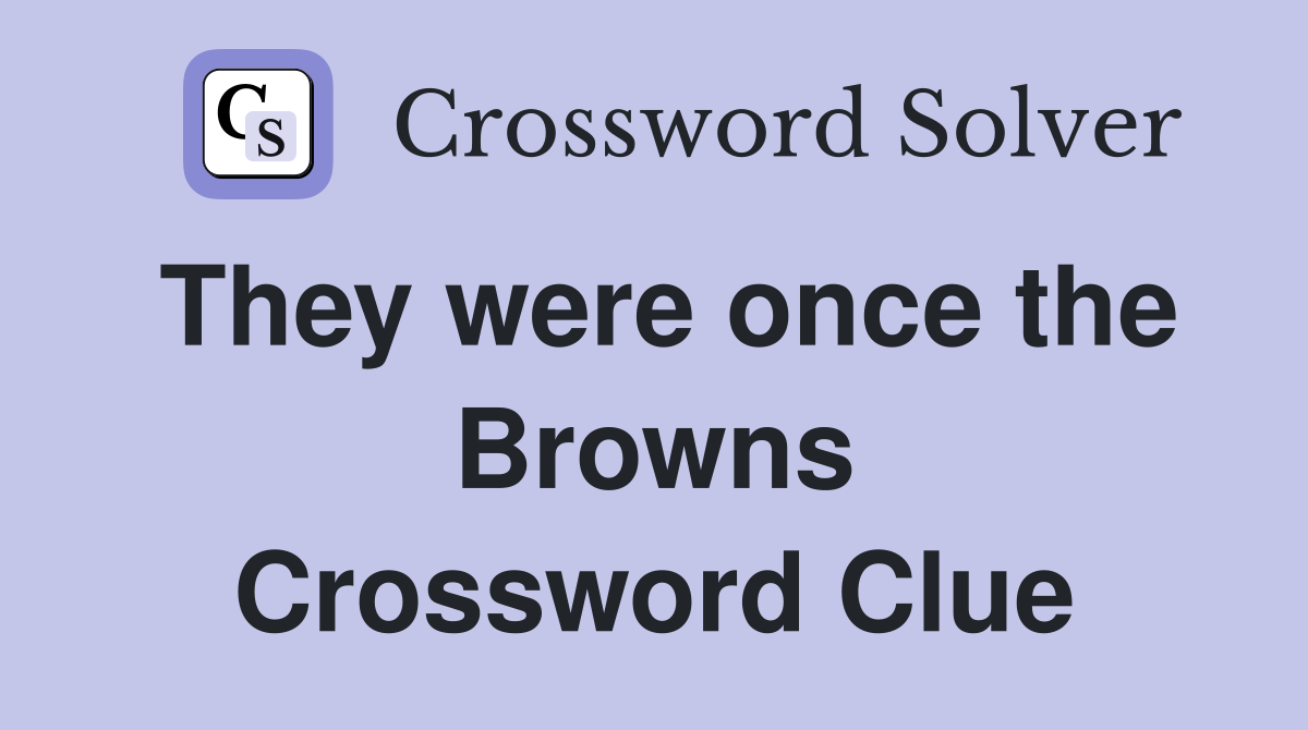 They were once the Browns Crossword Clue