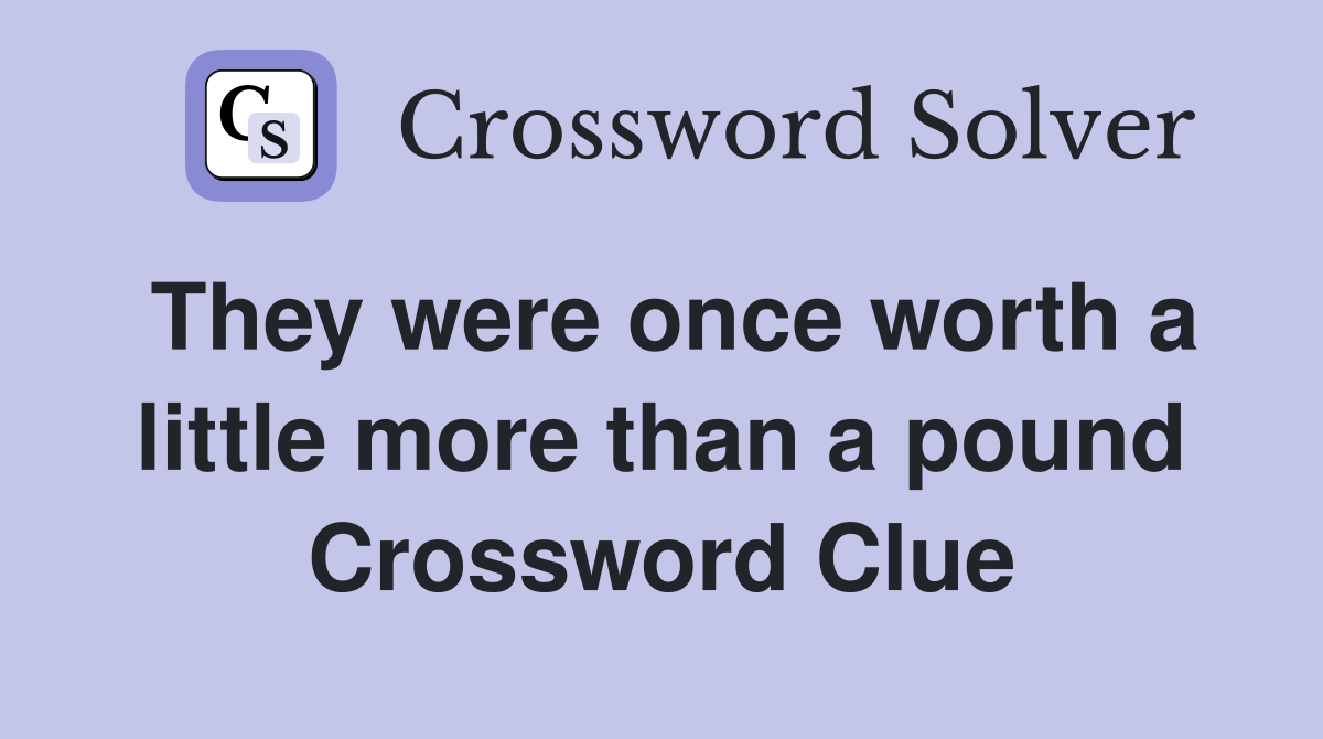 They were once worth a little more than a pound Crossword Clue