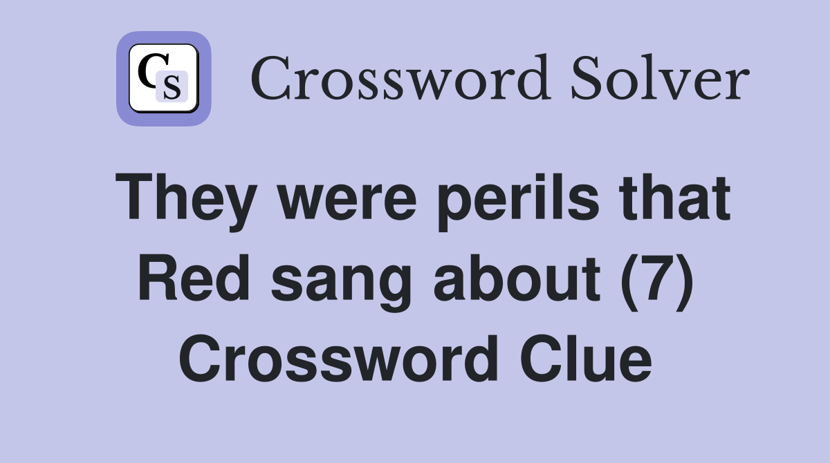 They were perils that Red sang about (7) Crossword Clue
